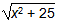 the square root of the quantity x squared plus 25.